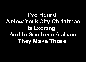 I've Heard
A New York City Christmas
Is Exciting

And In Southern Alabam
They Make Those