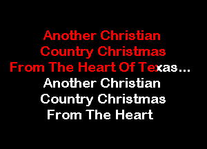 Another Christian
Country Christmas

From The Heart Of Texas...

Another Christian
Country Christmas
From The Heart