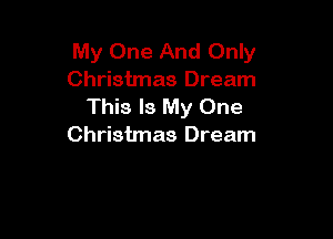 My One And Only
Christmas Dream
This Is My One

Christmas Dream