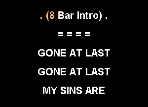 . (8 Bar Intro) .

GONE AT LAST

GONE AT LAST
MY SINS ARE