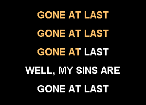 GONE AT LAST
GONE AT LAST
GONE AT LAST

WELL, MY SINS ARE
GONE AT LAST