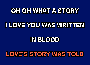 0H 0H WHAT A STORY

I LOVE YOU WAS WRITTEN

IN BLOOD

LOVE'S STORY WAS TOLD