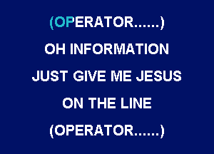 (OPERATOR ...... )
OH INFORMATION
JUST GIVE ME JESUS

ON THE LINE
(OPERATOR ...... )