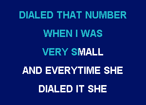 DIALED THAT NUMBER
WHEN I WAS
VERY SMALL

AND EVERYTIME SHE

DIALED IT SHE