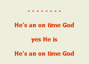 He's an on time God
yes He is

He's an on time God