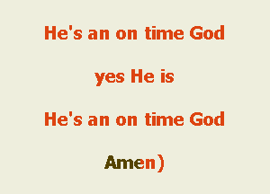 He's an on time God
yes He is
He's an on time God

mnen)