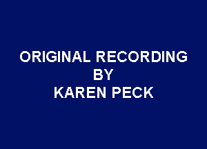 ORIGINAL RECORDING

BY
KAREN PECK