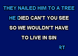 THEY NAILED HIM TO A TREE
HE DIED CAN'T Yt
SHININ' DOWN IN LOVE
HE WILL GIVE YOUR LIFE
A BRAND NEW START