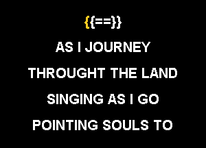 Hun
ASIJOURNEY
THROUGHT THE LAND

SINGING AS I GO
POINTING SOULS T0