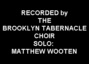 RECORDED by
THE
BROOKLYN TABERNACLE
CHOIR
SOLOz
MATTHEW WOOTEN