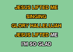 JESUS LIFTED ME

Elm

GLORY W
JESUS LIFTED ME

WEE)..-