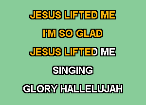 JESUS LIFTED ME

WEE) GLAD
JESUS LIFTED ME

Elm
mm