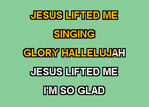 JESUS LIFTED ME

Elm

GLORY W
JESUS LIFTED ME

WEE)..-