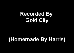 Recorded By
Gold City

(Homemade By Harris)