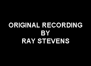 ORIGINAL RECORDING
BY

RAY STEVENS