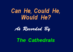Can He, Could He,
Would He?

293 26601ch ?g

The Cathedrais