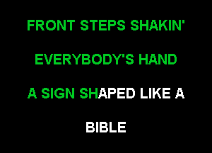 FRONT STEPS SHAKIN'

EVERYBODY'S HAND

A SIGN SHAPED LIKE A

BIBLE