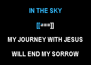 INTHESKY
H  H

MY JOURNEY WITH JESUS
WILL END MY SORROW