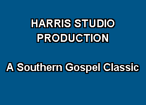 HARRIS STUDIO
PRODUCTION

A Southern Gospel Classic