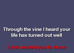 Through the vine I heard your
life has turned out well