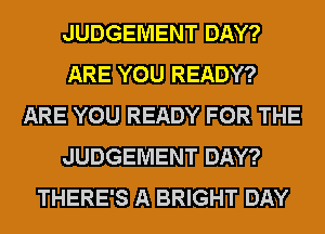 JUDGEMENT

HEW READY?

HEW!) READY WE
JUDGEMENT

THERE'S 5.x BRIGHT