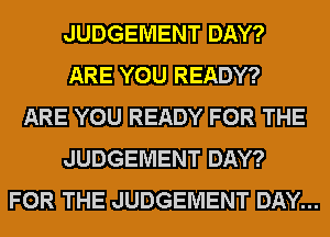 JUDGEMENT

HEW READY?

HEW!) READY WE
JUDGEMENT

WE JUDGEMENT a