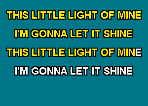 THIS LITTLE LIGHT OF MINE
I'M GONNA LET IT SHINE
THIS LITTLE LIGHT OF MINE
I'M GONNA LET IT SHINE