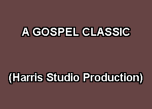 A GOSPEL CLASSIC

(Harris Studio Production)