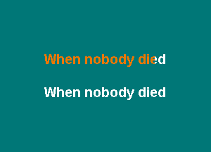When nobody died

When nobody died