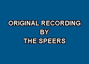ORIGINAL RECORDING

BY
THE SPEERS
