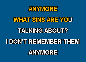 ANYMORE
WHAT SINS ARE YOU
TALKING ABOUT?
I DON'T REMEMBER THEM
ANYMORE