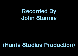 Recorded By
John Starnes

(Harris Studios Production)