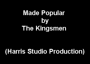 Made Popular

by
The Kingsmen

(Harris Studio Production)