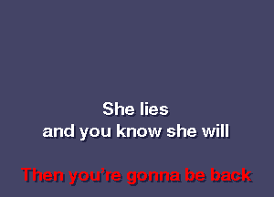 She lies
and you know she will