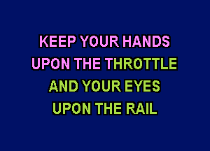 KEEPYOURHANDS
UPON THE THROTTLE

AND YOUR EYES
UPON THE RAIL