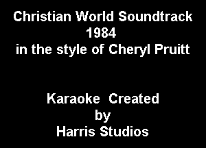 Christian World Soundtrack
1984
in the style of Cheryl Pruitt

Karaoke Created

by
Harris Studios
