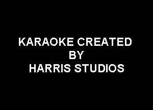 KARAOKE CREATED
BY

HARRIS STUDIOS