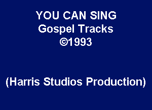 YOU CAN SING
Gospel Tracks
)1993

(Harris Studios Production)