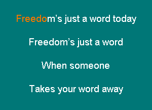 Freedoms just a word today
Freedoms just a word

When someone

Takes your word away