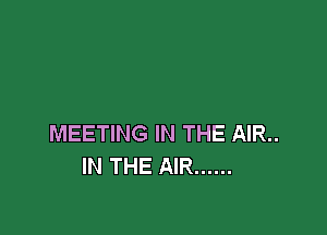 MEETING IN THE AIR..
IN THE AIR ......