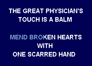 THE GREAT PHYSICIAN'S
TOUCH IS A BALM

MEND BROKEN HEARTS
WITH
ONE SCARRED HAND