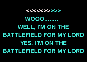 W000 ........

WELL, I'M ON THE
BATTLEFIELD FOR MY LORD
YES, I'M ON THE
BATTLEFIELD FOR MY LORD