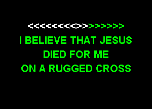 2  1

I BELIEVE THAT JESUS
DIED FOR ME

ON A RUGGED CROSS