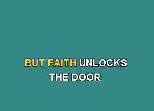 BUT FAITH UNLOCKS
THE DOOR