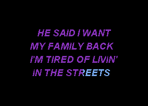 HE SAID I WANT
MY FAMILY BACK

I'M TIRED OF LNJN'
IN THE STREETS