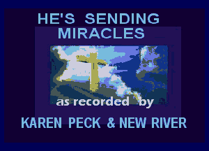 HE'S SENDING
MIRACLES

as recorded y

KAREN PECK 61 NEW RIVER