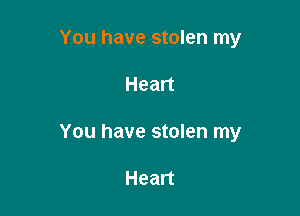 You have stolen my

Heart

You have stolen my

Heart
