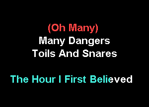 (Oh Many)
Many Dangers

Toils And Snares

The Hour! First Believed