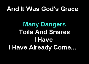 And It Was God's Grace

Many Dangers

Toils And Snares
IHave
I Have Already Come...
