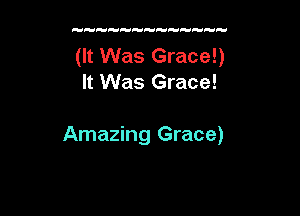 (It Was Grace!)
It Was Grace!

Amazing Grace)